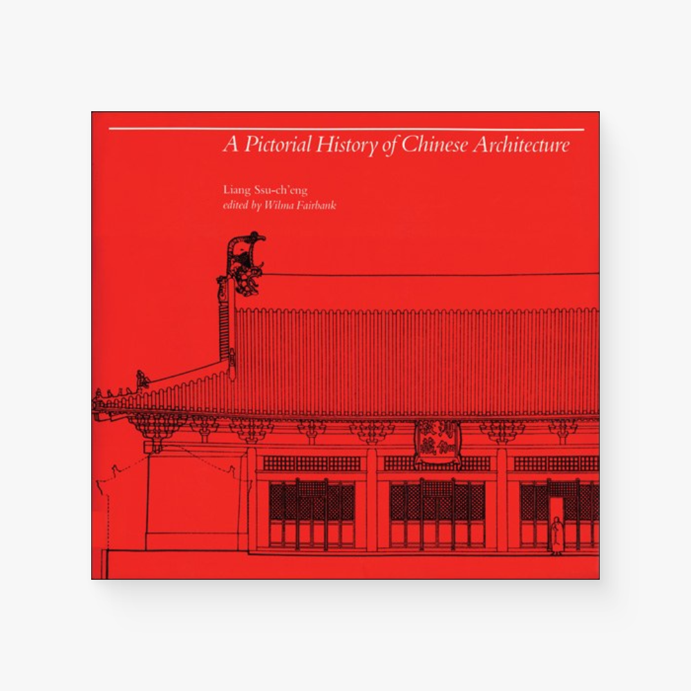 A Pictorial History of Chinese Architecture: A Study of the Development of Its Structural System and the Evolution of Its Types